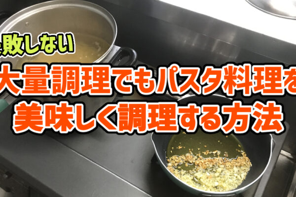 【失敗しない】大量調理でもパスタ料理を美味しくする方法